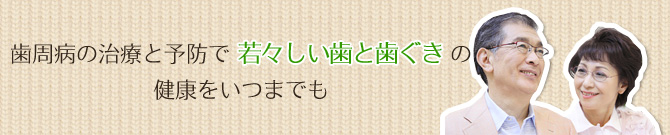 歯周病の治療と予防で若々しい歯と歯ぐきの健康をいつまでも